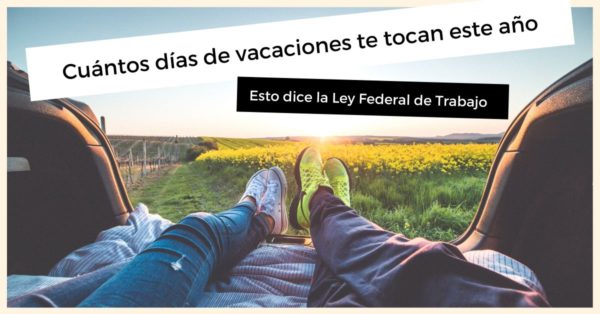 Cuántos días de vacaciones me tocan por año trabajado en México 2021