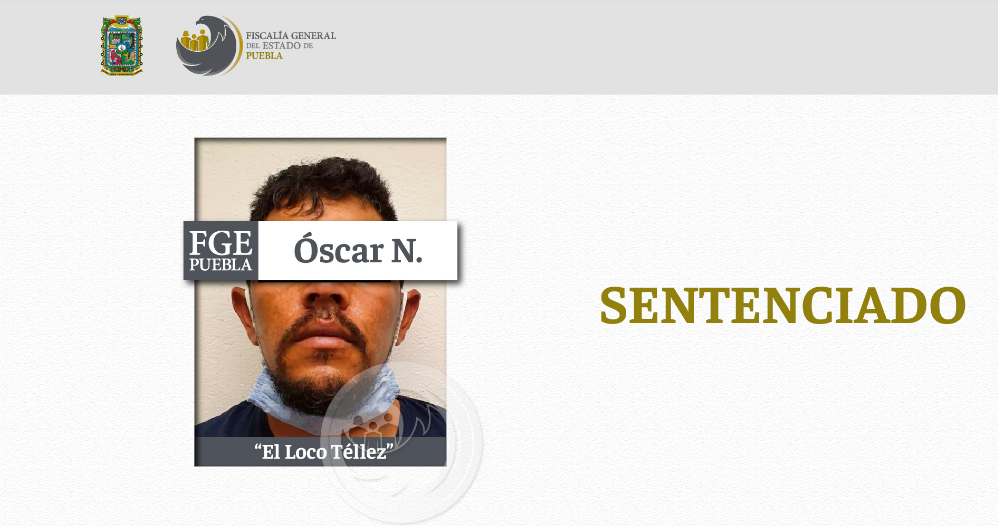 La Fiscalía General del Estado de Puebla publicó un comunicado donde detalla la sentencia que recibió Óscar "El Loco" Téllez. FOTO: fiscalia.puebla.gob.mx